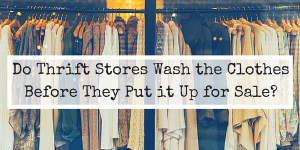 Do Thrift Stores Wash Their Clothing?
